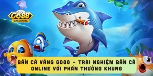 Bắn Cá Vàng GO88 – Trải Nghiệm Bắn Cá Online Với Phần Thưởng Khủng