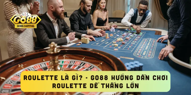 Roulette Là Gì? - GO88 Hướng Dẫn Chơi Roulette Dễ Thắng Lớn