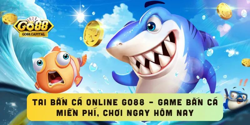 Tai Bắn Cá Online GO88 – Game Bắn Cá Miễn Phí, Chơi Ngay Hôm Nay