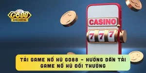 Tải Game Nổ Hũ GO88 – Hướng Dẫn Tải Game Nổ Hũ Đổi Thưởng