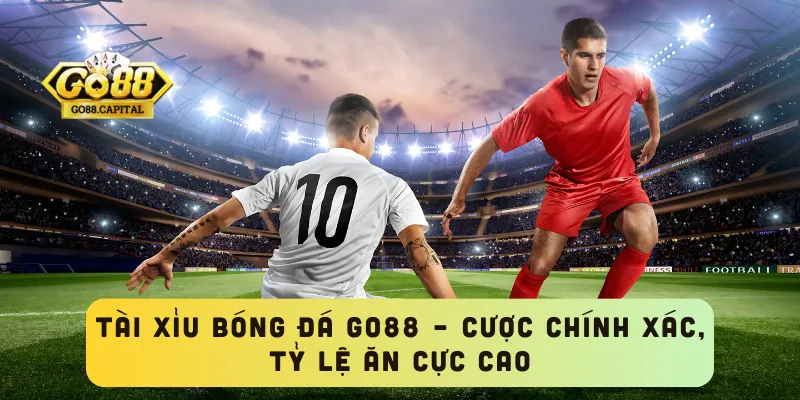 Tài Xỉu Bóng Đá GO88 – Cược Chính Xác, Tỷ Lệ Ăn Cực Cao